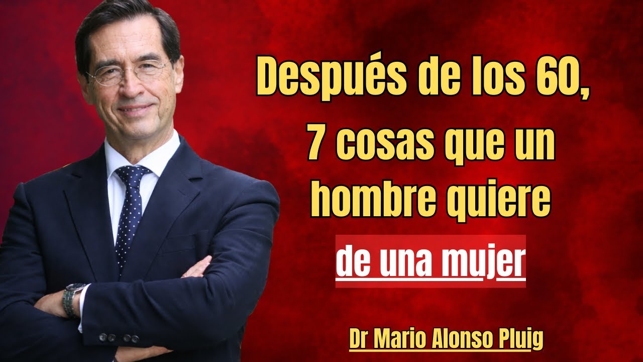 Después de los 60, 7 cosas que un hombre quiere de una mujer | Dr Mario Alonso Pluig
