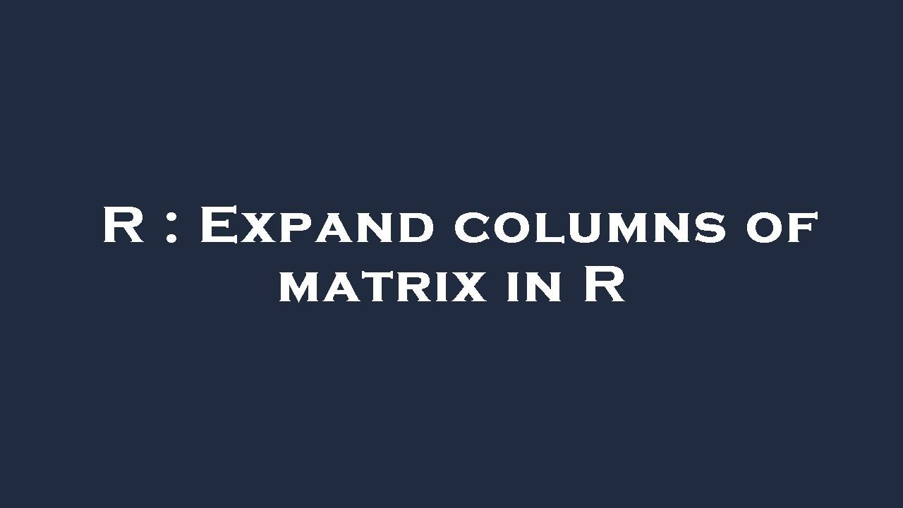 R Expand Columns Of Matrix In R YouTube r-expand-columns-of-matrix-in-r-youtube