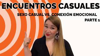 CONSEJOS PARA TENER ENCUENTROS CASUALES SEXO CASUAL VS CONEXION EMOCIONAL PARTE 1