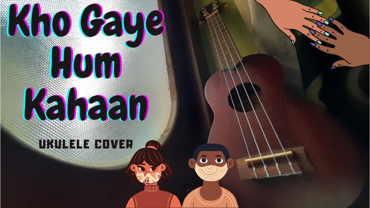 Kho Gaye Hum Kahaan Prateek Kuhad Ukulele Cover YouTube