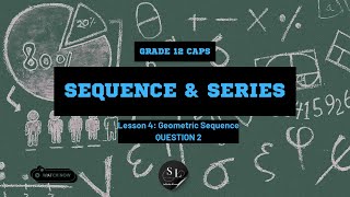 Grade 12 Sequences & Series | Lesson 4: QUESTION 2 GEOMETRIC SEQUENCE