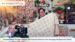 Summertime Scrappy Season Episode 6: My Favorite Burrow Core  Background Fabric For Scrappy Sewing!
