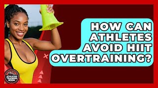 How Can Athletes Avoid HIIT Overtraining - Athletes Training Room