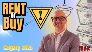 $126,000 Mistake!? Rent vs Buy in Calgary (2025 Real Estate Truth)