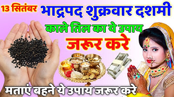 13 सितमबर भाद्रपद शुक्रवार को काले तिल का ये उपाय जरूर करे | इतना पैसा आएगा संभाल नहीं पाओगे