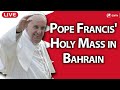 LIVE Pope Francis Apostolic Trip In Bahrain Holy Mass November 5th 2022 LIVE Pope Francis Apostolic Trip In Bahrain Holy Mass November 5th 2022