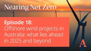 Nearing Net Zero | Episode 18: Offshore Wind Projects in Australia