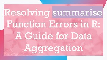 Resolving summarise Function Errors in R: A Guide for Data Aggregation