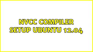 nvcc compiler setup Ubuntu 12.04 (3 Solutions!!)