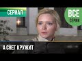 ▶️ А снег кружит Все серии - Мелодрама | Фильмы и сериалы - Русские мелодрамы