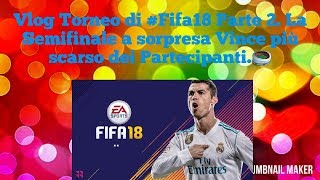 Vlog Torneo di #Fifa18 Parte 2. La Semifinale a sorpresa Vince più scarso dei Partecipanti.🏟