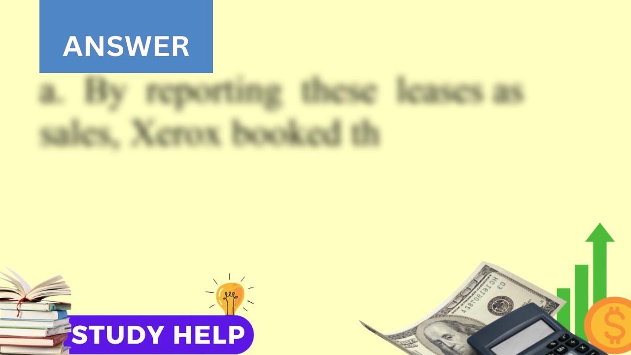 Xerox Corporation sells leases and repairs photocopying machines to business customers When a cus...