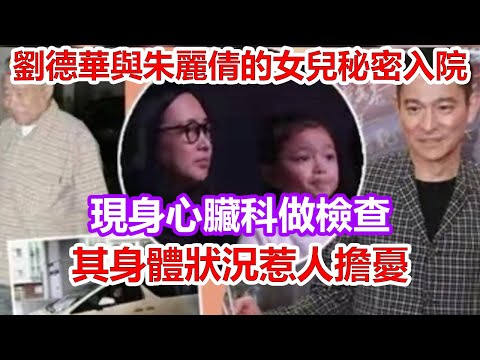 劉德華與朱麗倩的女兒秘密入院，現身心臟科做檢查，其身體狀況惹人擔憂！
