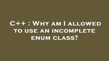 C++ : Why am I allowed to use an incomplete enum class?