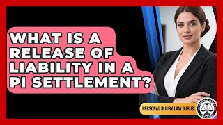 What Is A Release Of Liability In A PI Settlement? - Personal Injury Law Gurus