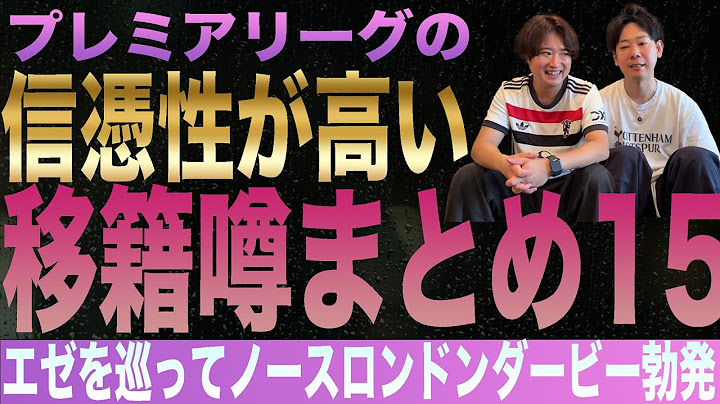 プレミアリーグの信憑性が高い移籍噂まとめ１５（25年夏版）