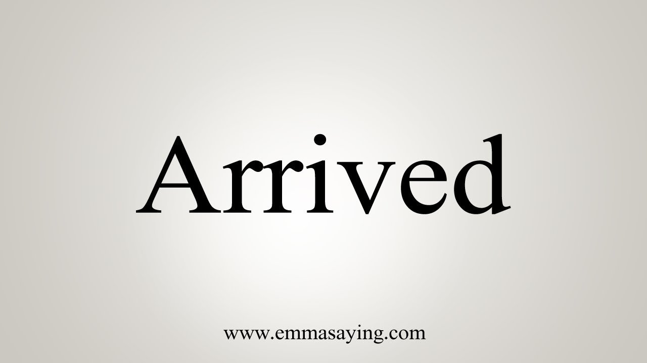 How To Say Arrived YouTube