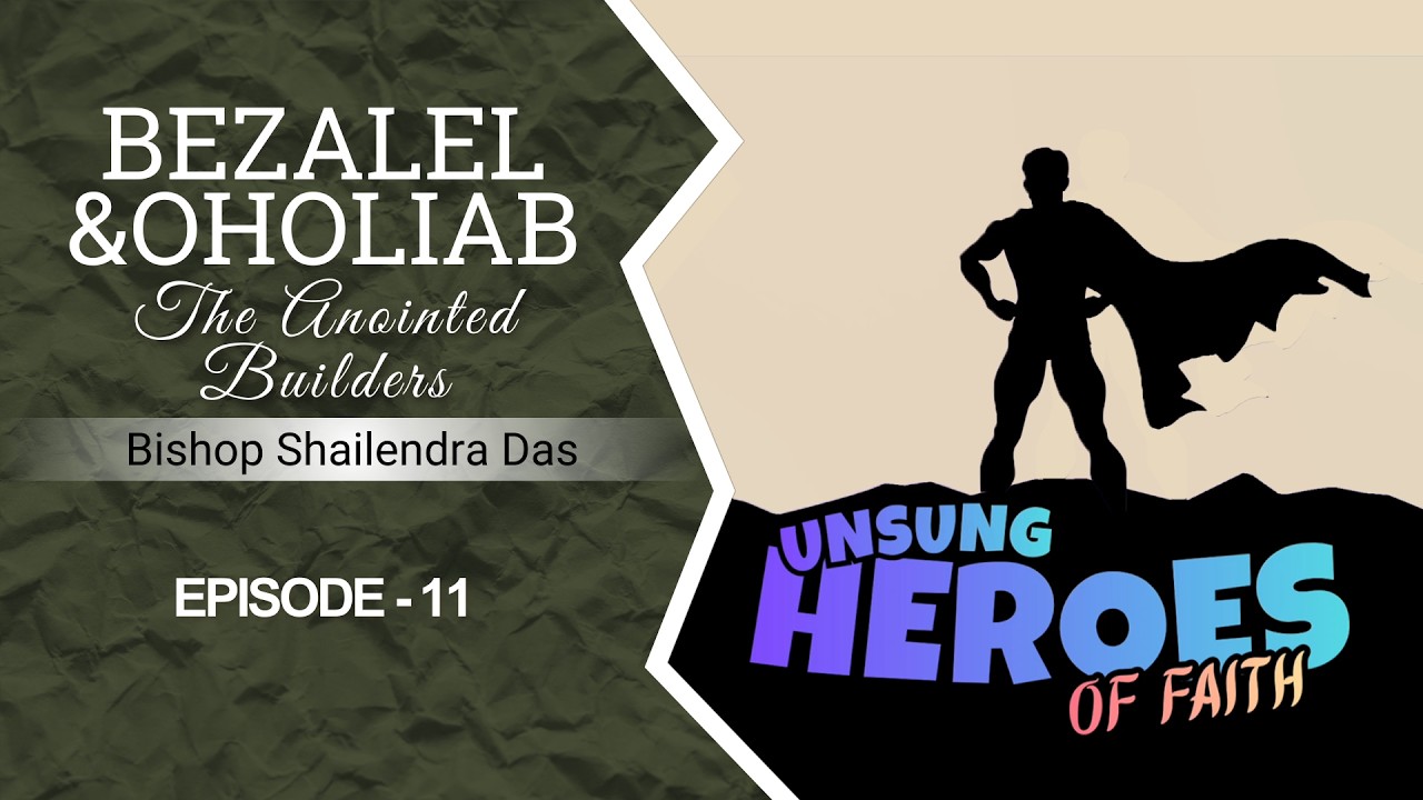UNSUNG HEROES OF FAITH | Bishop Shailendra Das | Episode-11 | BEZALEL & OHOLIAB
