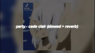 party - cade clair (slowed + reverb)
