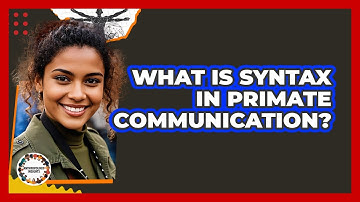 What Is Syntax In Primate Communication? - Anthropology Insights