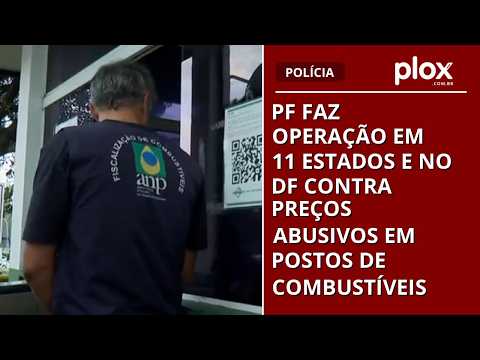 PF faz operação em 11 estados e no DF contra preços abusivos em postos de combustíveis