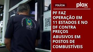 PF faz operação em 11 estados e no DF contra preços abusivos em postos de combustíveis