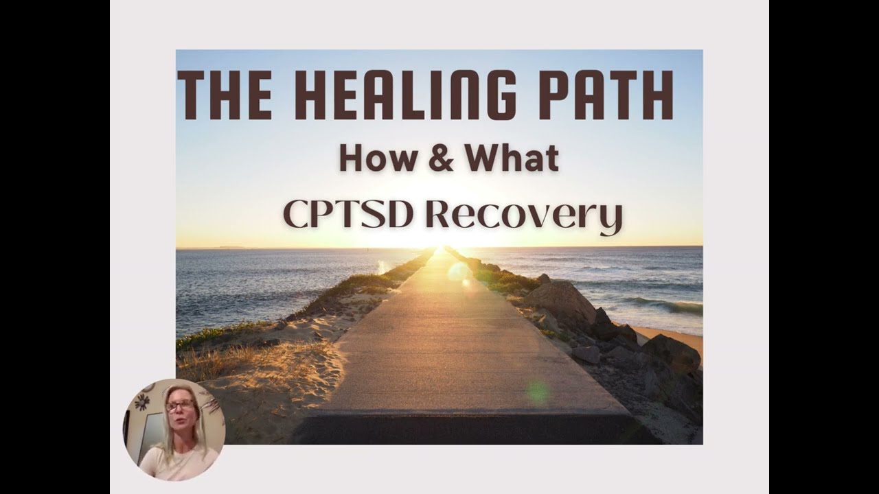 THE HEALING PATH:  HOW & WHAT of CPTSD RECOVERY