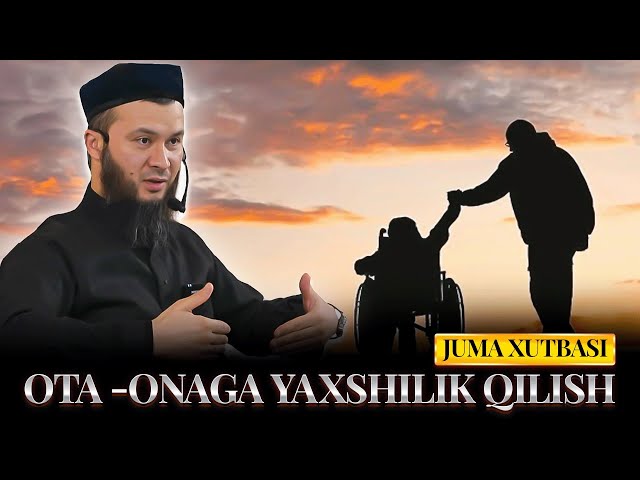 Ota-Onaga Yaxshilik Qilish | Juma Xutbasi | Ustoz Abu Hanifa class=