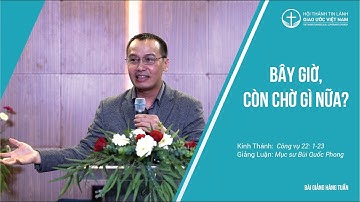 Bài Giảng | Bây Giờ, Còn Chờ Gì Nữa | Mục sư Bùi Quốc Phong