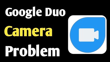 Google Duo Camera Not Working | Google Duo Can