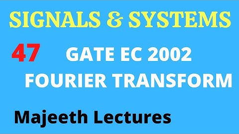 47 GATE EC 2002 Signals and Systems Fourier Transform @majeethlectures