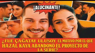 ¿Fue Çağatay Ulusoy el motivo por el que Hazal Kaya abandonó el proyecto de la serie?