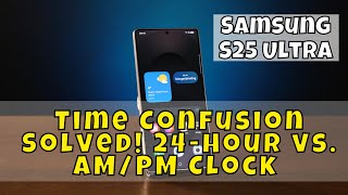 Time Confusion Solved! 24-Hour vs. AM/PM Clock on Samsung S25 Ultra