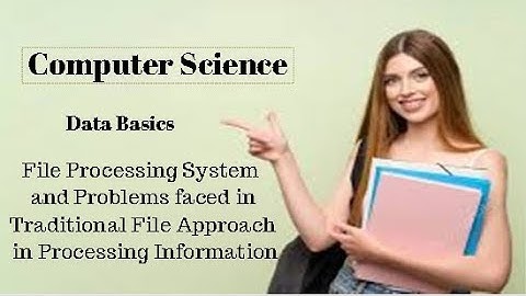 2nd Year Computer Ch1(File Processing System, Problems in Traditional Approach in Processing Info)