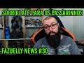Fazuelly News #30 - Sobrou Até Para Os Passarinhos !