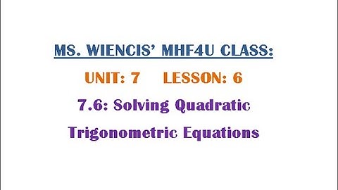 MHF4U - Unit 7 - Lesson 6 - 7.6 Solving Quadratic Trigonometric Equations