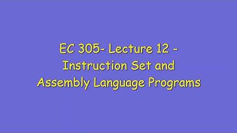 EC 305 - Lecture 12 - Instruction Set and Assembly Language Programming