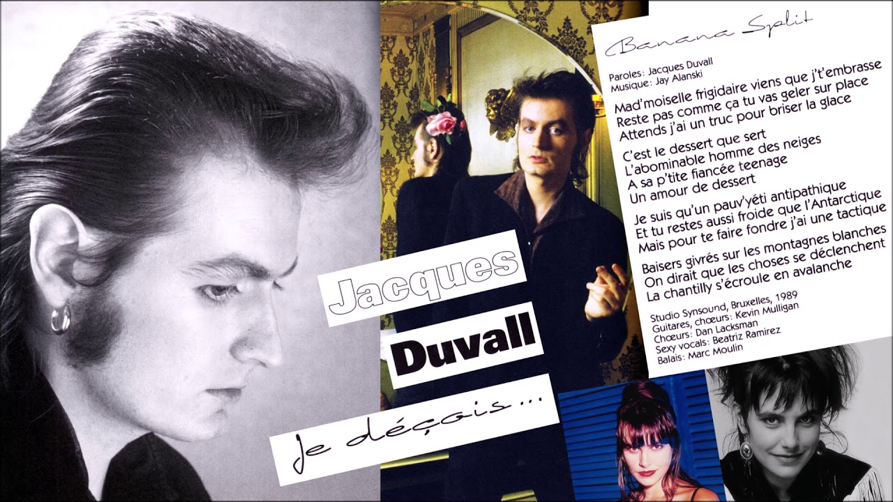 Watch Jacques Duvall ("Je déçois…") : "Banana Split" (Jacques Duvall/Jay Alanski • 1989). on YouTube Watch Jacques Duvall ("Je déçois…") : "Banana Split" (Jacques Duvall/Jay Alanski • 1989). on YouTube