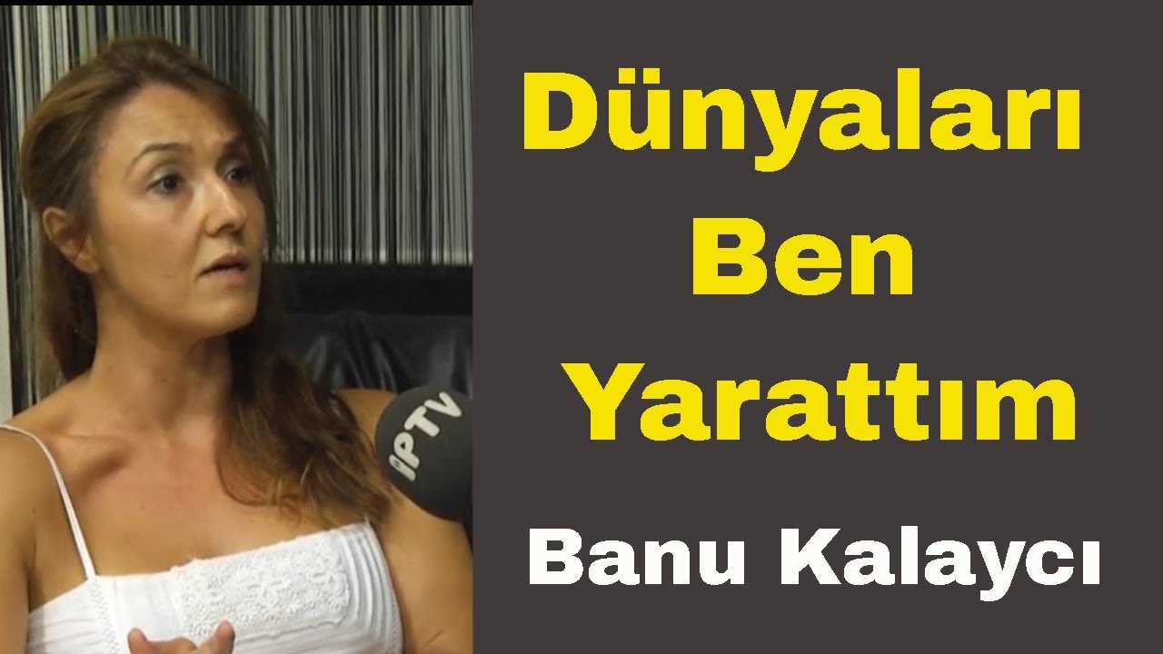 Dünyaları Ben Yarattım   Banu Kalaycı