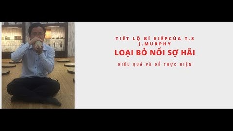 Tiết lộ bí quyết của T.s Joseph Murphy về cách loại bỏ nỗi sợ hãi