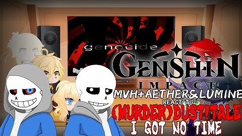 [GENSHIN IMPACT]MVH+AETHER&LUMINE REACT TO (MURDER)DUST!SANS//I GOT NO TIME//MEME