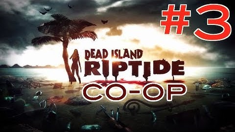 Dead Island Riptide [Co-op] Walkthrough Part 3 (HD)