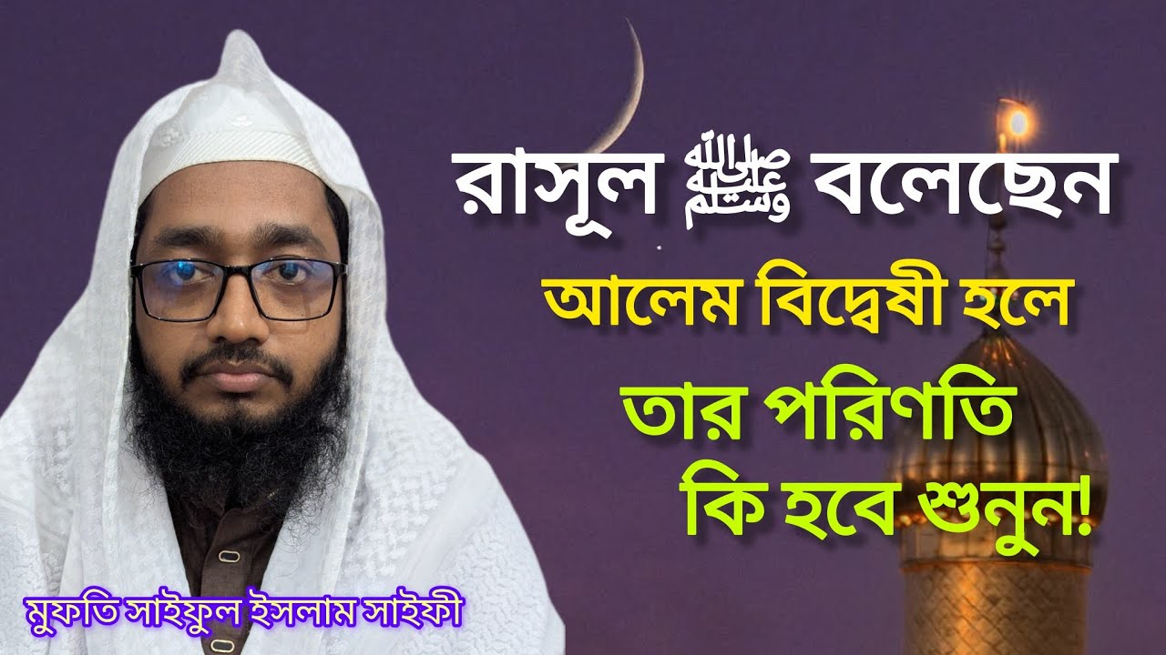রাসূল ﷺ বলেছেন আলিম বিদ্বেষী হলে তার পরিণতি কি হবে শুনুন | মুফতি সাইফুল ইসলাম সাইফী 