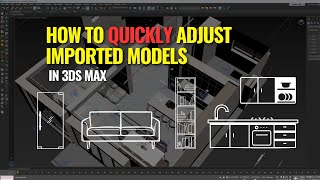 Ep 04 | How to Quickly Adjust Imported Models in 3ds Max