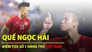 QUẾ NGỌC HẢI - TRUNG VỆ THÉP CỦA ĐỘI TUYỂN VIỆT NAM | Nơi điểm tựa số một của HLV Park nơi hàng thủ