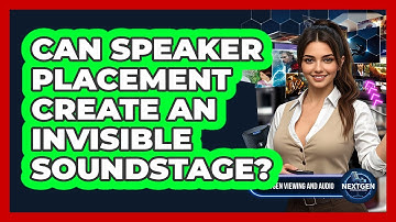 Can Speaker Placement Create An Invisible Soundstage? - NextGen Viewing and Audio