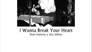 I Wanna Break Your Heart - Peter Doherty &amp; Dot Allison