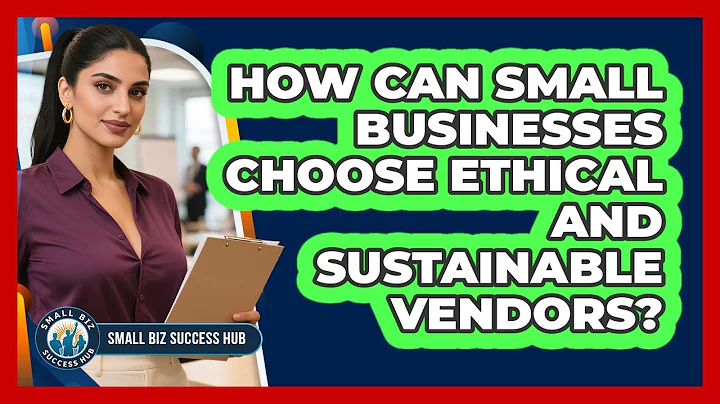 How Can Small Businesses Choose Ethical And Sustainable Vendors? - Small Biz Success Hub
