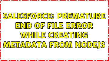 Salesforce: Premature End of File error while creating metadata from nodejs