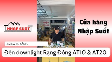 So sánh 2 sản phẩm đèn âm trần (đèn downlight) Rạng Đông model AT10 vs AT20 | nên chọn đèn nào